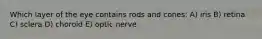 Which layer of the eye contains rods and cones: A) iris B) retina C) sclera D) choroid E) optic nerve