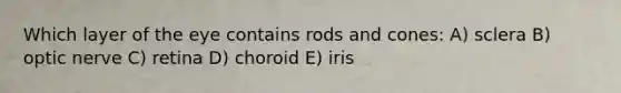 Which layer of the eye contains rods and cones: A) sclera B) optic nerve C) retina D) choroid E) iris