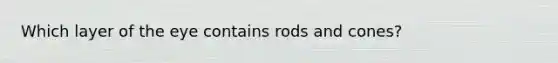 Which layer of the eye contains rods and cones?