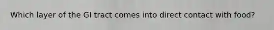 Which layer of the GI tract comes into direct contact with food?