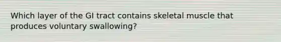 Which layer of the GI tract contains skeletal muscle that produces voluntary swallowing?