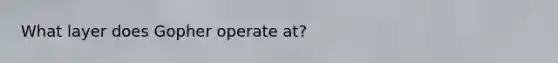 What layer does Gopher operate at?