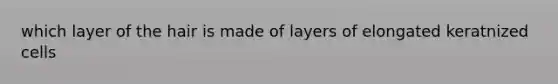 which layer of the hair is made of layers of elongated keratnized cells