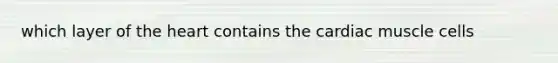 which layer of the heart contains the cardiac muscle cells