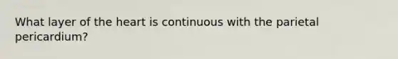 What layer of <a href='https://www.questionai.com/knowledge/kya8ocqc6o-the-heart' class='anchor-knowledge'>the heart</a> is continuous with the parietal pericardium?