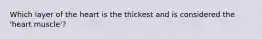 Which layer of the heart is the thickest and is considered the 'heart muscle'?