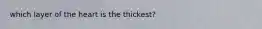 which layer of the heart is the thickest?
