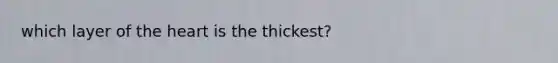 which layer of the heart is the thickest?