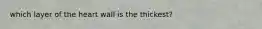 which layer of the heart wall is the thickest?