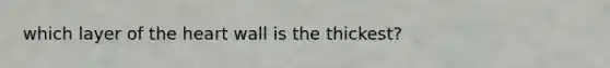 which layer of <a href='https://www.questionai.com/knowledge/kya8ocqc6o-the-heart' class='anchor-knowledge'>the heart</a> wall is the thickest?