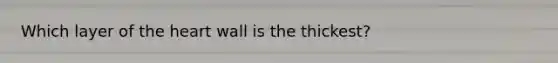 Which layer of <a href='https://www.questionai.com/knowledge/kya8ocqc6o-the-heart' class='anchor-knowledge'>the heart</a> wall is the thickest?