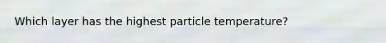 Which layer has the highest particle temperature?