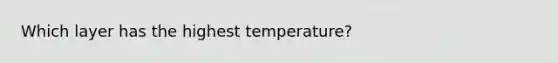 Which layer has the highest temperature?