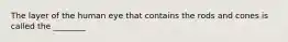 The layer of the human eye that contains the rods and cones is called the ________