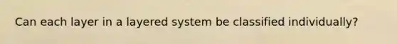 Can each layer in a layered system be classified individually?