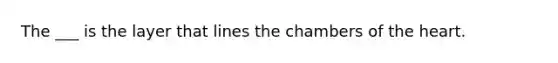The ___ is the layer that lines the chambers of the heart.