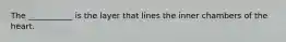 The ___________ is the layer that lines the inner chambers of the heart.