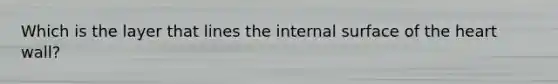 Which is the layer that lines the internal surface of the heart wall?