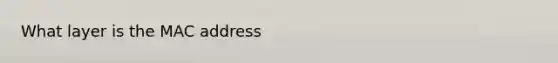 What layer is the MAC address