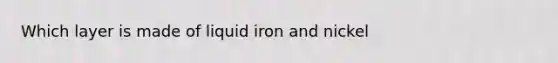 Which layer is made of liquid iron and nickel