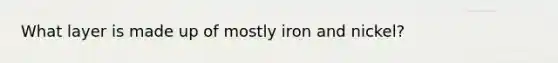 What layer is made up of mostly iron and nickel?