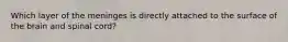 Which layer of the meninges is directly attached to the surface of the brain and spinal cord?
