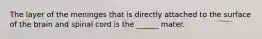 The layer of the meninges that is directly attached to the surface of the brain and spinal cord is the ______ mater.
