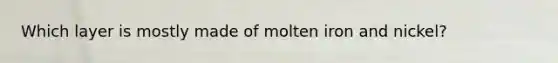 Which layer is mostly made of molten iron and nickel?