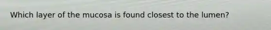 Which layer of the mucosa is found closest to the lumen?