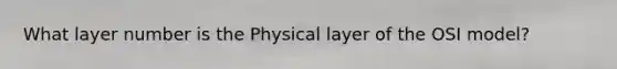 What layer number is the Physical layer of the OSI model?