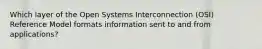 Which layer of the Open Systems Interconnection (OSI) Reference Model formats information sent to and from applications?