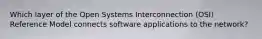 Which layer of the Open Systems Interconnection (OSI) Reference Model connects software applications to the network?