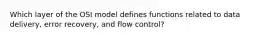 Which layer of the OSI model defines functions related to data delivery, error recovery, and flow control?