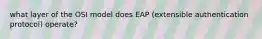 what layer of the OSI model does EAP (extensible authentication protocol) operate?