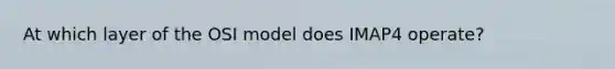 At which layer of the OSI model does IMAP4 operate?