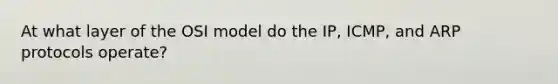 At what layer of the OSI model do the IP, ICMP, and ARP protocols operate?