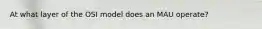 At what layer of the OSI model does an MAU operate?