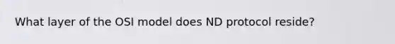 What layer of the OSI model does ND protocol reside?