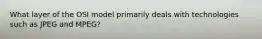What layer of the OSI model primarily deals with technologies such as JPEG and MPEG?