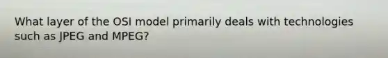 What layer of the OSI model primarily deals with technologies such as JPEG and MPEG?