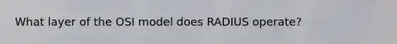 What layer of the OSI model does RADIUS operate?