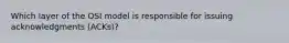 Which layer of the OSI model is responsible for issuing acknowledgments (ACKs)?