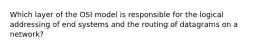 Which layer of the OSI model is responsible for the logical addressing of end systems and the routing of datagrams on a network?