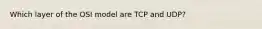 Which layer of the OSI model are TCP and UDP?