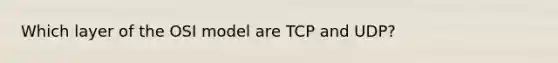 Which layer of the OSI model are TCP and UDP?