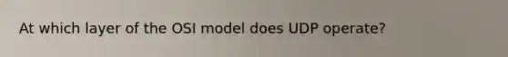 At which layer of the OSI model does UDP operate?