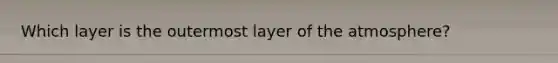 Which layer is the outermost layer of the atmosphere?