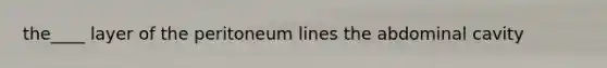 the____ layer of the peritoneum lines the abdominal cavity