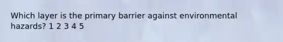 Which layer is the primary barrier against environmental hazards? 1 2 3 4 5