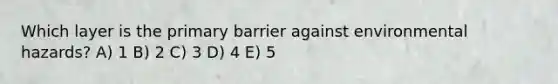 Which layer is the primary barrier against environmental hazards? A) 1 B) 2 C) 3 D) 4 E) 5